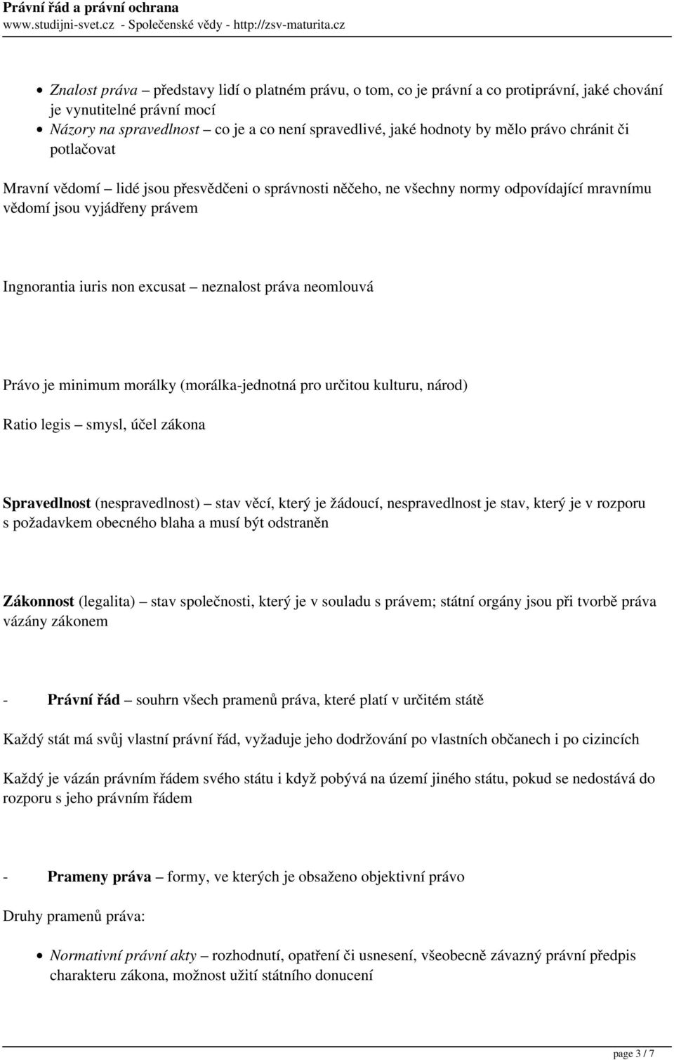 neomlouvá Právo je minimum morálky (morálka-jednotná pro určitou kulturu, národ) Ratio legis smysl, účel zákona Spravedlnost (nespravedlnost) stav věcí, který je žádoucí, nespravedlnost je stav,