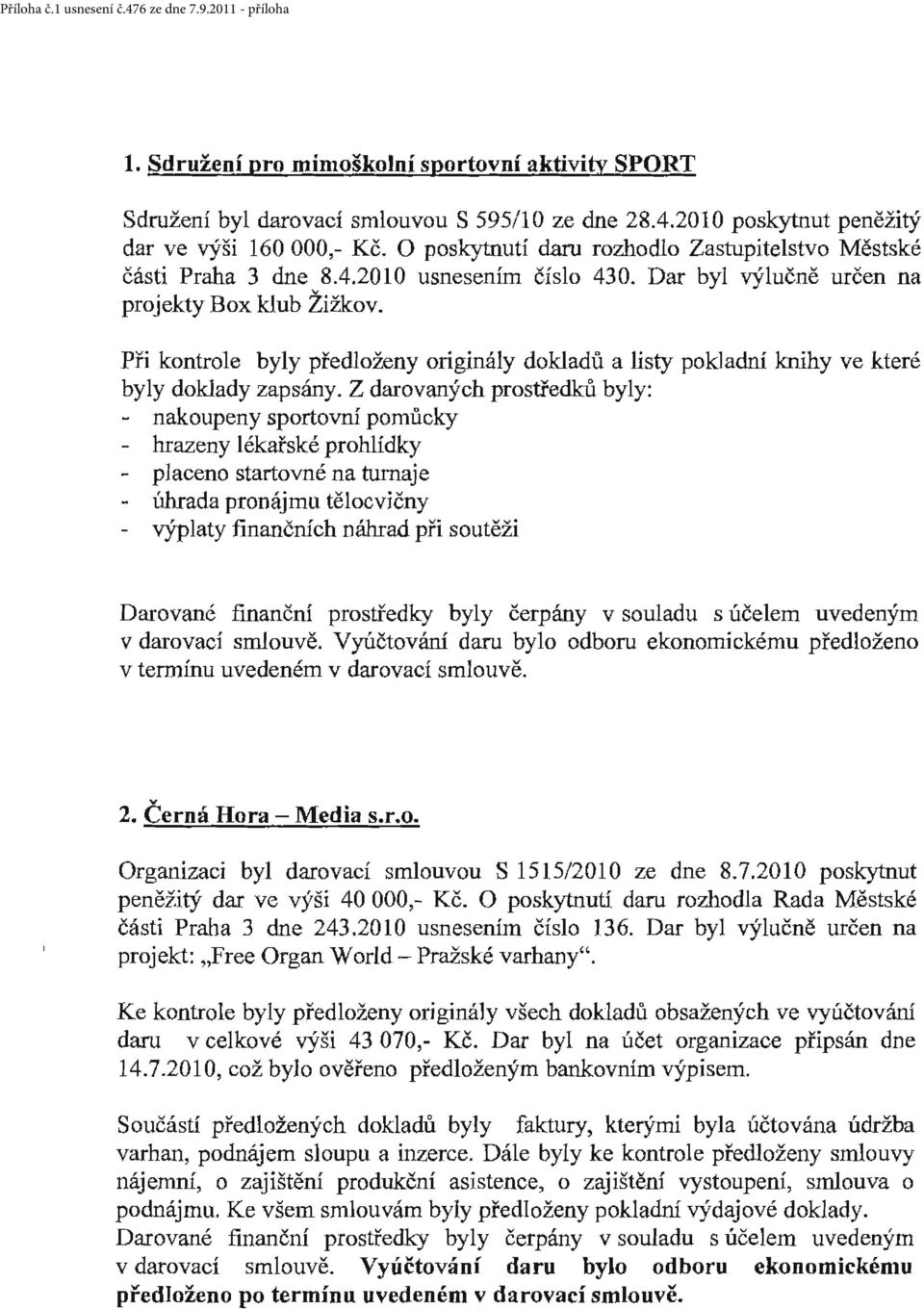 Při kontrole byly pře d loženy originály dokl adů a listy pokladní lmihy ve které byly doklady zapsány.