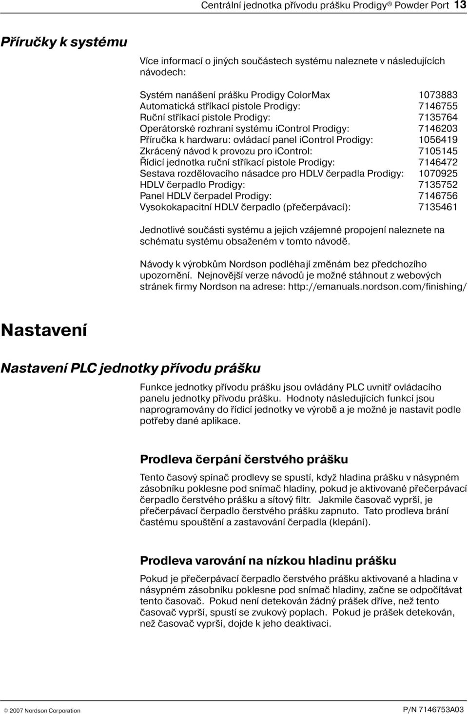 05649 Zkrácený návod k provozu pro icontrol: 70545 Øídicí jednotka ruèní støíkací pistole Prodigy: 746472 Sestava rozdìlovacího násadce pro HDLV èerpadla Prodigy: 070925 HDLV èerpadlo Prodigy: 735752