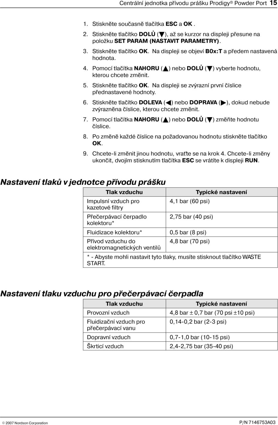 Pomocí tlaèítka NAHORU ( ) nebo DOLÙ ( ) vyberte hodnotu, kterou chcete zmìnit. 5. Stisknìte tlaèítko OK. Na displeji se zvýrazní první èíslice pøednastavené hodnoty. 6.