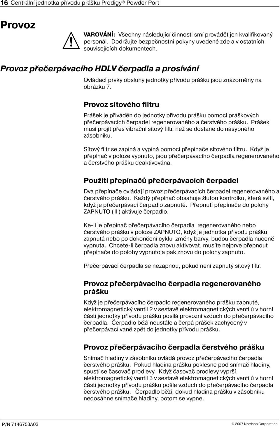 Provoz pøeèerpávacího HDLV èerpadla a prosívání Ovládací prvky obsluhy jednotky pøívodu prá ku jsou znázornìny na obrázku 7.