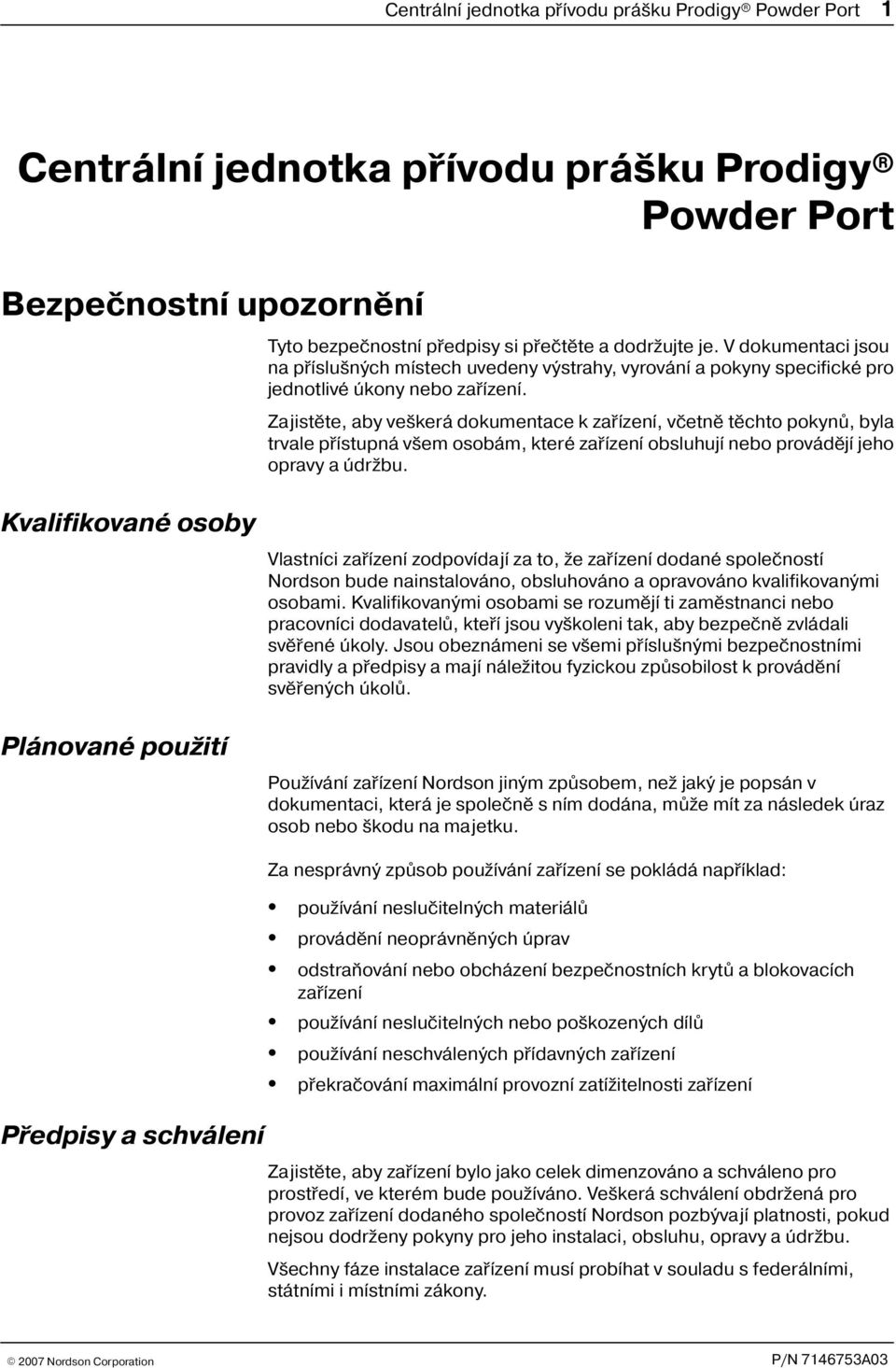 Zajistìte, aby ve kerá dokumentace k zaøízení, vèetnì tìchto pokynù, byla trvale pøístupná v em osobám, které zaøízení obsluhují nebo provádìjí jeho opravy a údr bu.