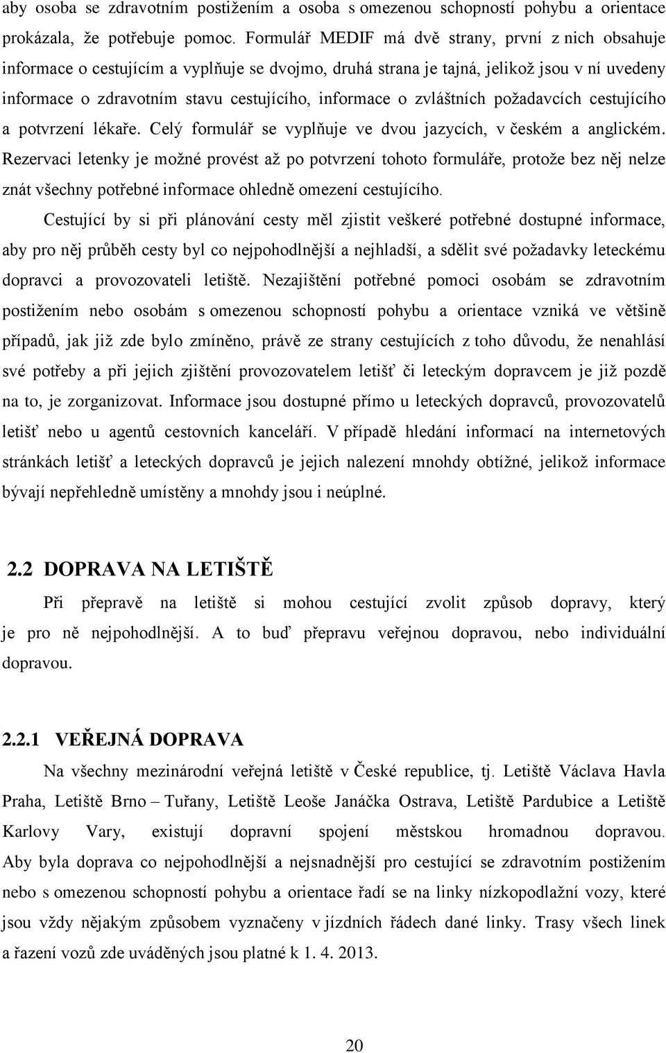 zvláštních požadavcích cestujícího a potvrzení lékaře. Celý formulář se vyplňuje ve dvou jazycích, v českém a anglickém.