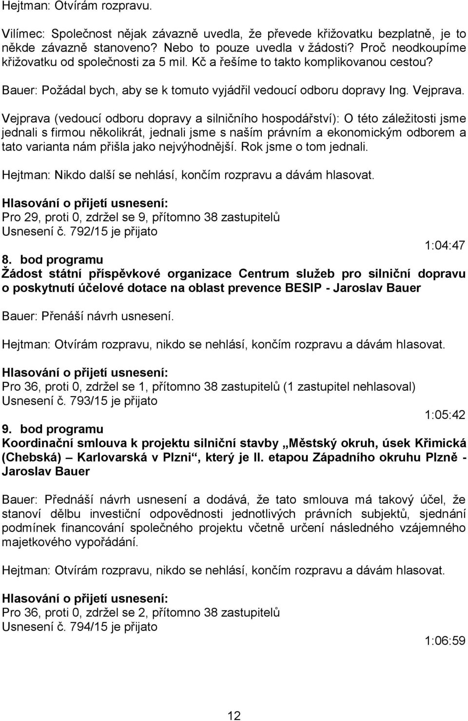Vejprava (vedoucí odboru dopravy a silničního hospodářství): O této záležitosti jsme jednali s firmou několikrát, jednali jsme s naším právním a ekonomickým odborem a tato varianta nám přišla jako