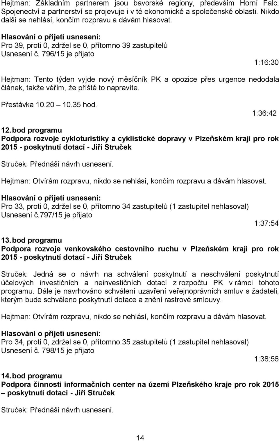 796/15 je přijato 1:16:30 Hejtman: Tento týden vyjde nový měsíčník PK a opozice přes urgence nedodala článek, takže věřím, že příště to napravíte. Přestávka 10.20 10.35 hod. 1:36:42 12.