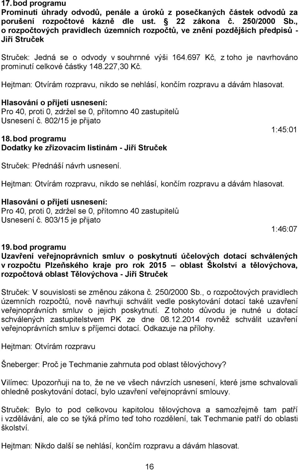 227,30 Kč. Pro 40, proti 0, zdržel se 0, přítomno 40 zastupitelů Usnesení č. 802/15 je přijato 18. bod programu Dodatky ke zřizovacím listinám - Jiří Struček 1:45:01 Struček: Přednáší návrh usnesení.