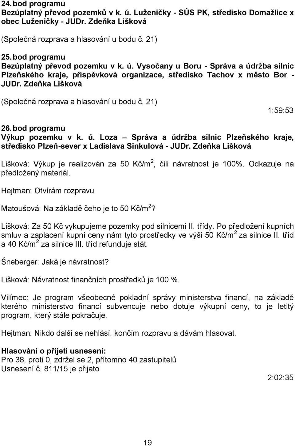 Zdeňka Lišková (Společná rozprava a hlasování u bodu č. 21) 1:59:53 26. bod programu Výkup pozemku v k. ú.