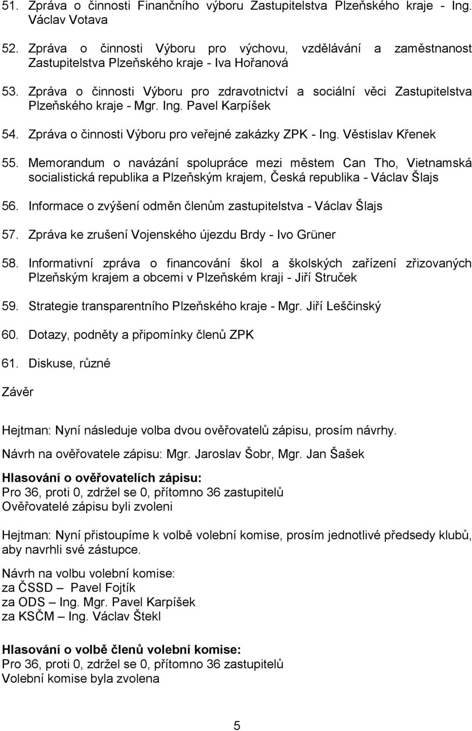 Zpráva o činnosti Výboru pro zdravotnictví a sociální věci Zastupitelstva Plzeňského kraje - Mgr. Ing. Pavel Karpíšek 54. Zpráva o činnosti Výboru pro veřejné zakázky ZPK - Ing. Věstislav Křenek 55.