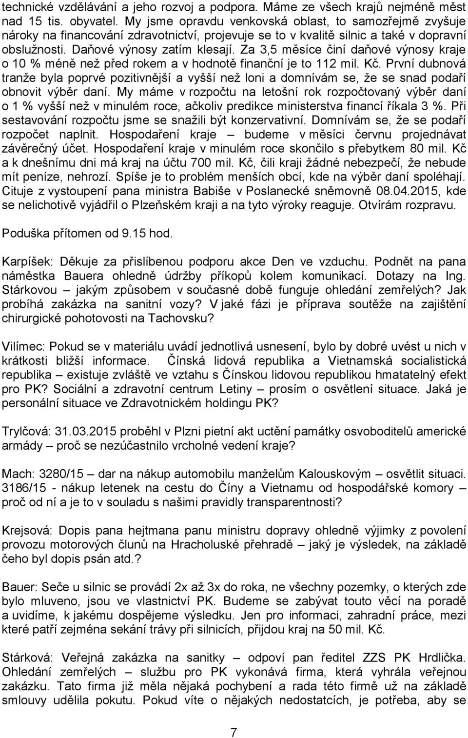 Za 3,5 měsíce činí daňové výnosy kraje o 10 % méně než před rokem a v hodnotě finanční je to 112 mil. Kč.