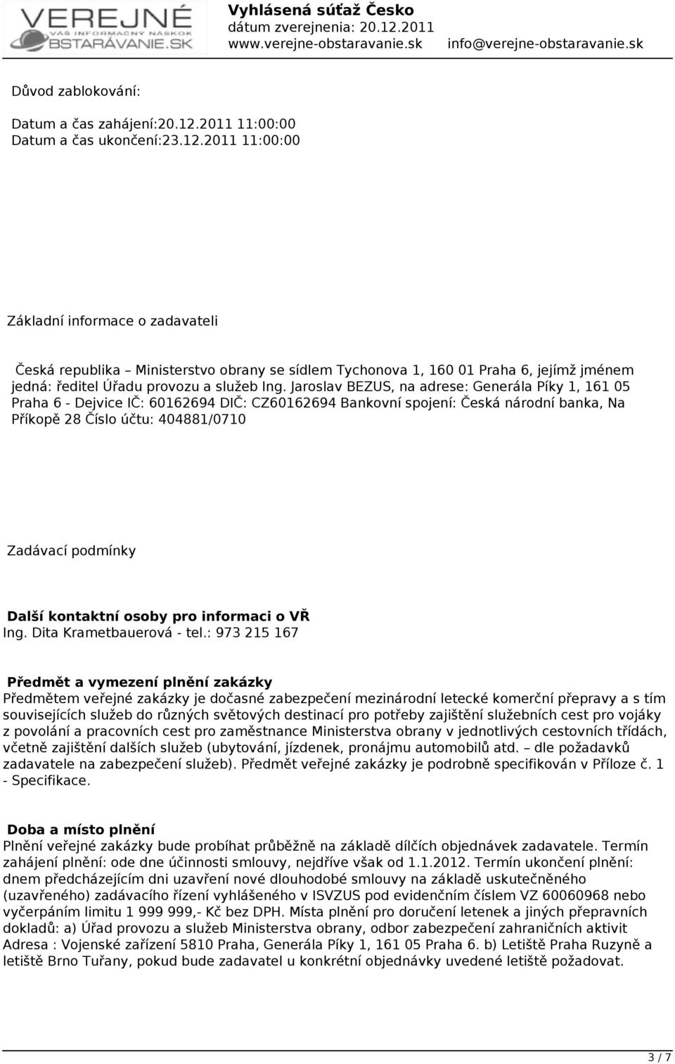 2011 11:00:00 Základní informace o zadavateli Česká republika Ministerstvo obrany se sídlem Tychonova 1, 160 01 Praha 6, jejímž jménem jedná: ředitel Úřadu provozu a služeb Ing.