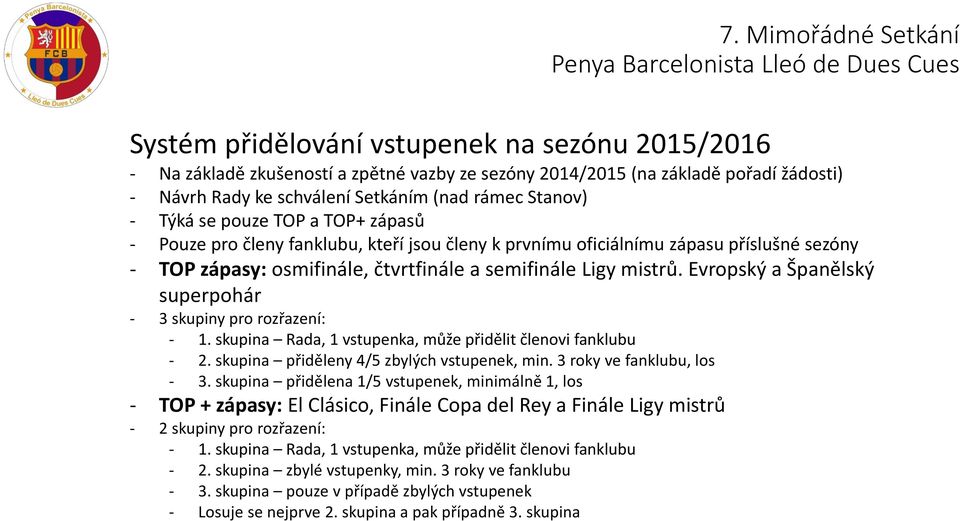 Evropský a Španělský superpohár - 3 skupiny pro rozřazení: - 1. skupina Rada, 1 vstupenka, může přidělit členovi fanklubu - 2. skupina přiděleny 4/5 zbylých vstupenek, min.