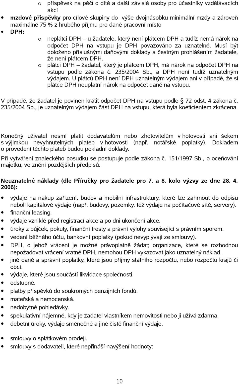 Musí být dlžen příslušnými daňvými dklady a čestným prhlášením žadatele, že není plátcem DPH. plátci DPH žadatel, který je plátcem DPH, má nárk na dpčet DPH na vstupu pdle zákna č. 235/2004 Sb.