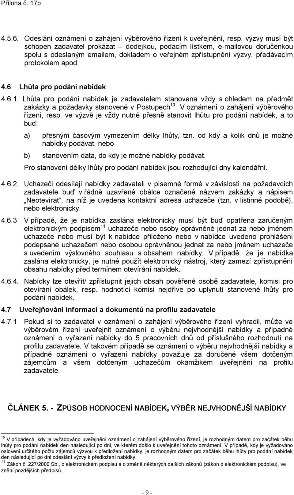 6 Lhůta pro podání nabídek 4.6.1. Lhůta pro podání nabídek je zadavatelem stanovena vždy s ohledem na předmět zakázky a požadavky stanovené v Postupech 10.