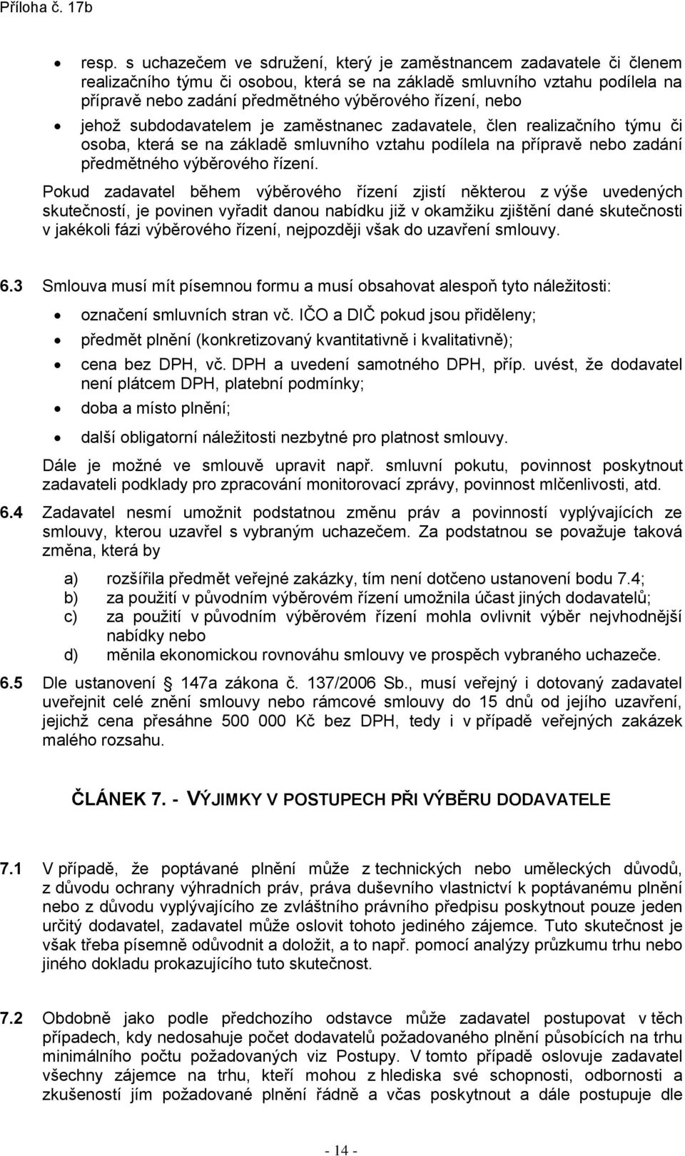 Pokud zadavatel během výběrového řízení zjistí některou z výše uvedených skutečností, je povinen vyřadit danou nabídku již v okamžiku zjištění dané skutečnosti v jakékoli fázi výběrového řízení,