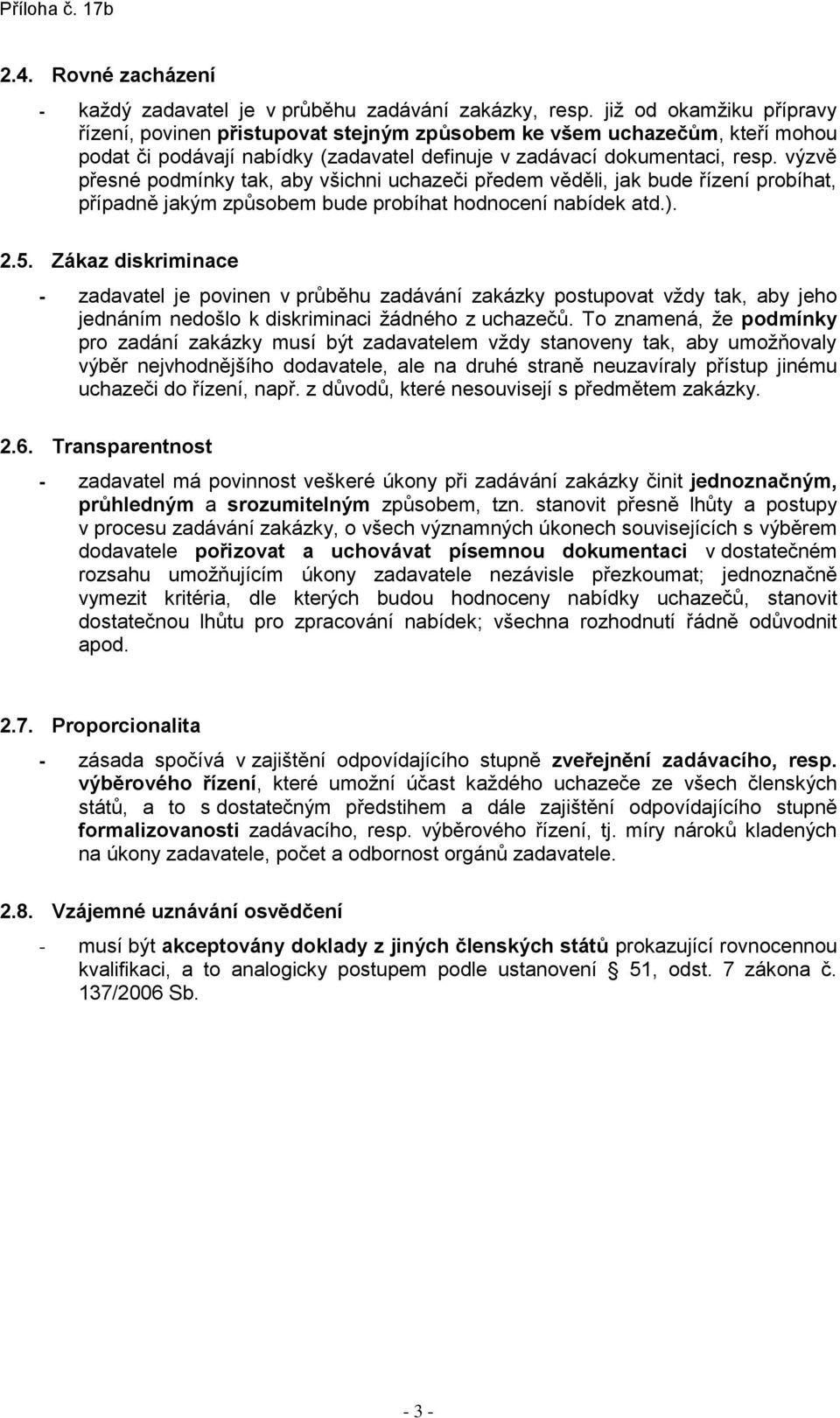 výzvě přesné podmínky tak, aby všichni uchazeči předem věděli, jak bude řízení probíhat, případně jakým způsobem bude probíhat hodnocení nabídek atd.). 2.5.