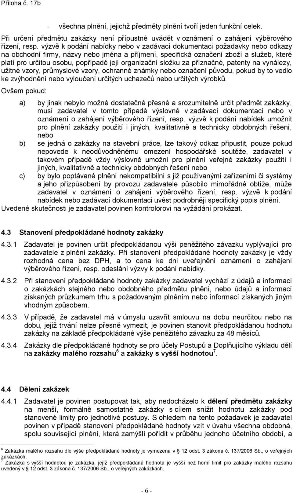 její organizační složku za příznačné, patenty na vynálezy, užitné vzory, průmyslové vzory, ochranné známky nebo označení původu, pokud by to vedlo ke zvýhodnění nebo vyloučení určitých uchazečů nebo