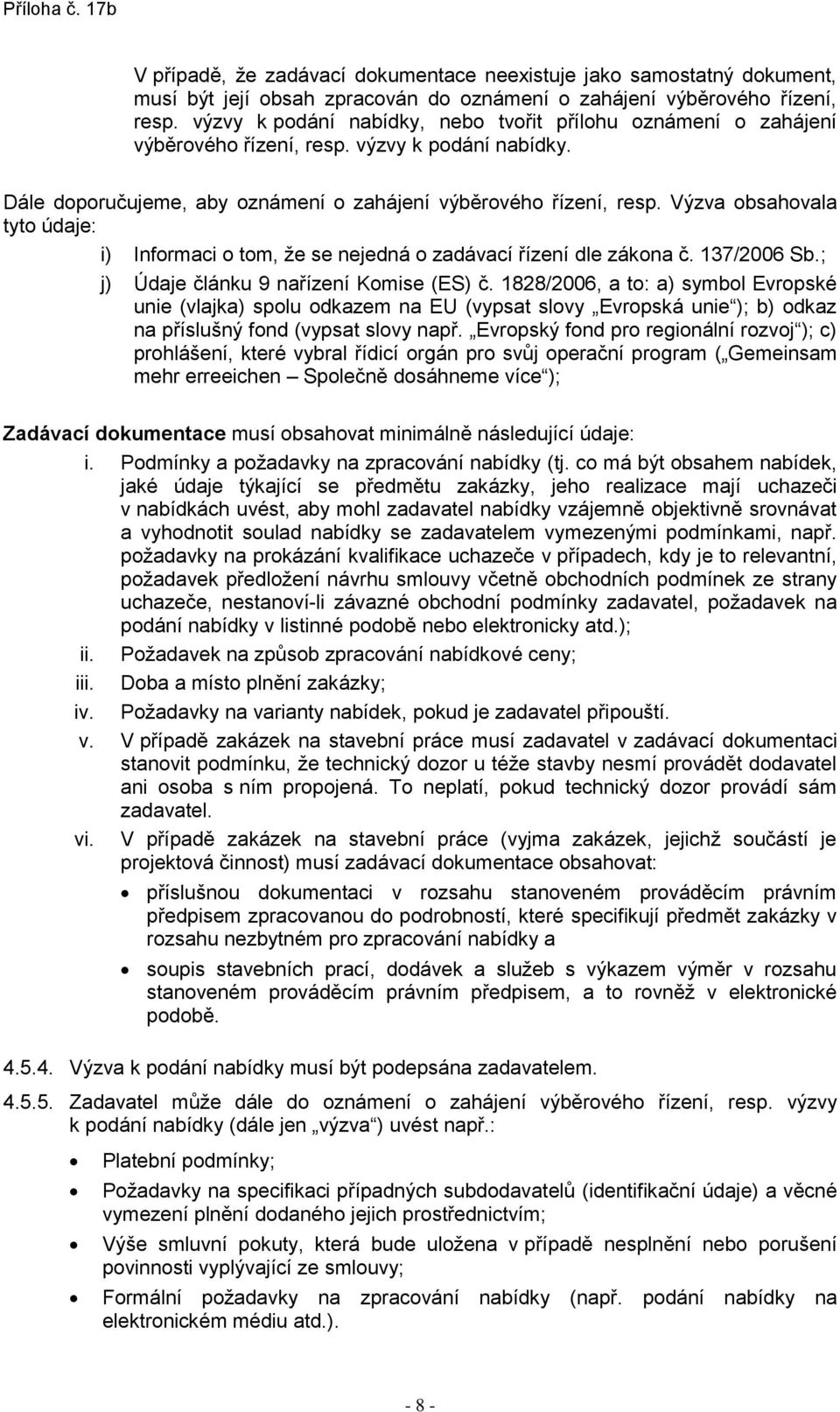 Výzva obsahovala tyto údaje: i) Informaci o tom, že se nejedná o zadávací řízení dle zákona č. 137/2006 Sb.; j) Údaje článku 9 nařízení Komise (ES) č.