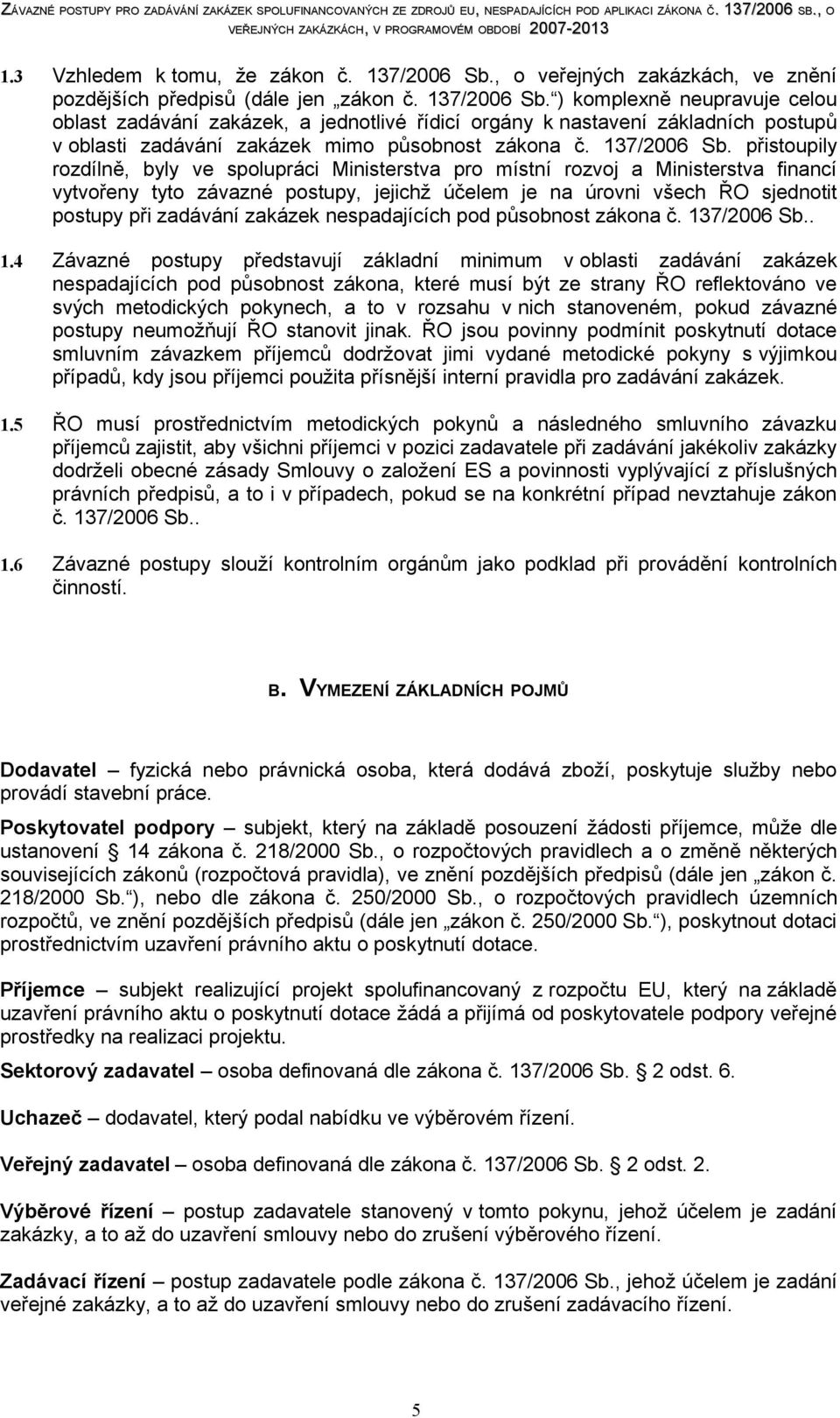 ) komplexně neupravuje celou oblast zadávání zakázek, a jednotlivé řídicí orgány k nastavení základních postupů v oblasti zadávání zakázek mimo působnost zákona č. 137/2006 Sb.