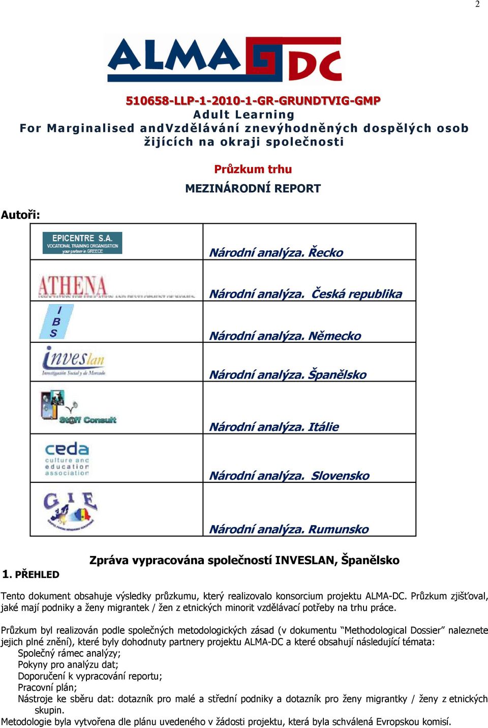 PŘEHLED Zpráva vypracována společností INVESLAN, Španělsko Tento dokument obsahuje výsledky průzkumu, který realizovalo konsorcium projektu ALMA-DC.