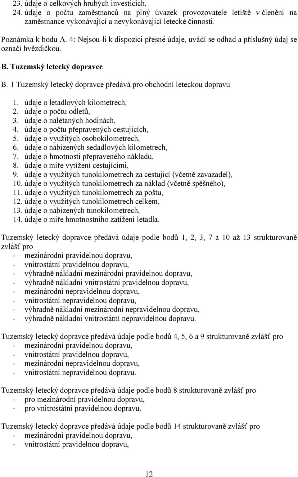 1 Tuzemský letecký dopravce předává pro obchodní leteckou dopravu 1. údaje o letadlových kilometrech, 2. údaje o počtu odletů, 3. údaje o nalétaných hodinách, 4.