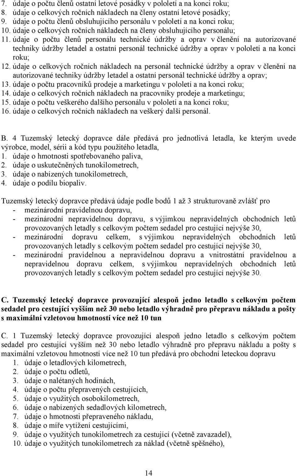 údaje o počtu členů personálu technické údržby a oprav v členění na autorizované techniky údržby letadel a ostatní personál technické údržby a oprav v pololetí a na konci roku; 12.