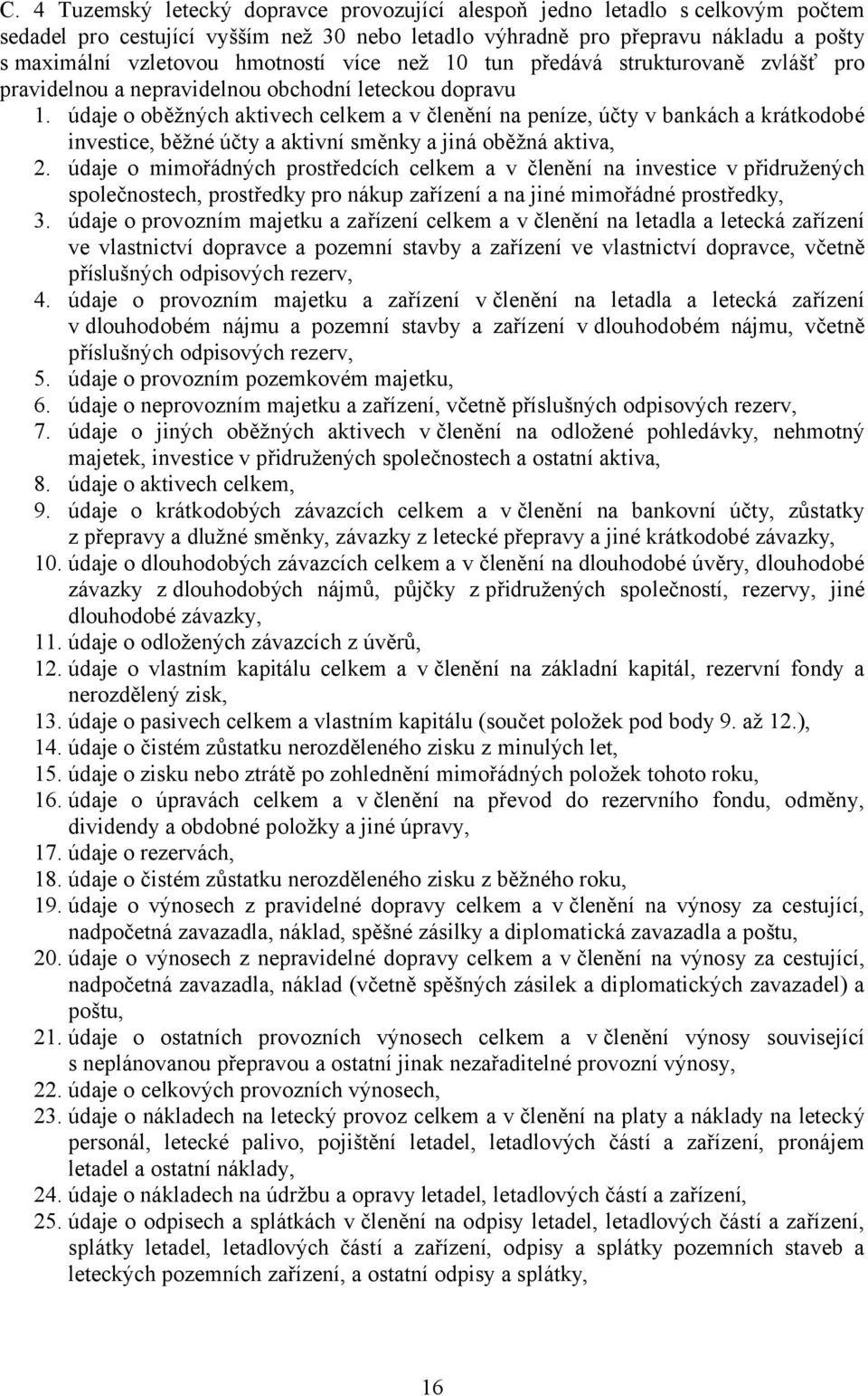 údaje o oběžných aktivech celkem a v členění na peníze, účty v bankách a krátkodobé investice, běžné účty a aktivní směnky a jiná oběžná aktiva, 2.