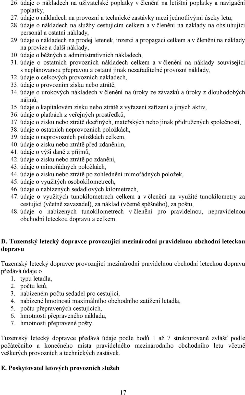 údaje o nákladech na prodej letenek, inzerci a propagaci celkem a v členění na náklady na provize a další náklady, 30. údaje o běžných a administrativních nákladech, 31.