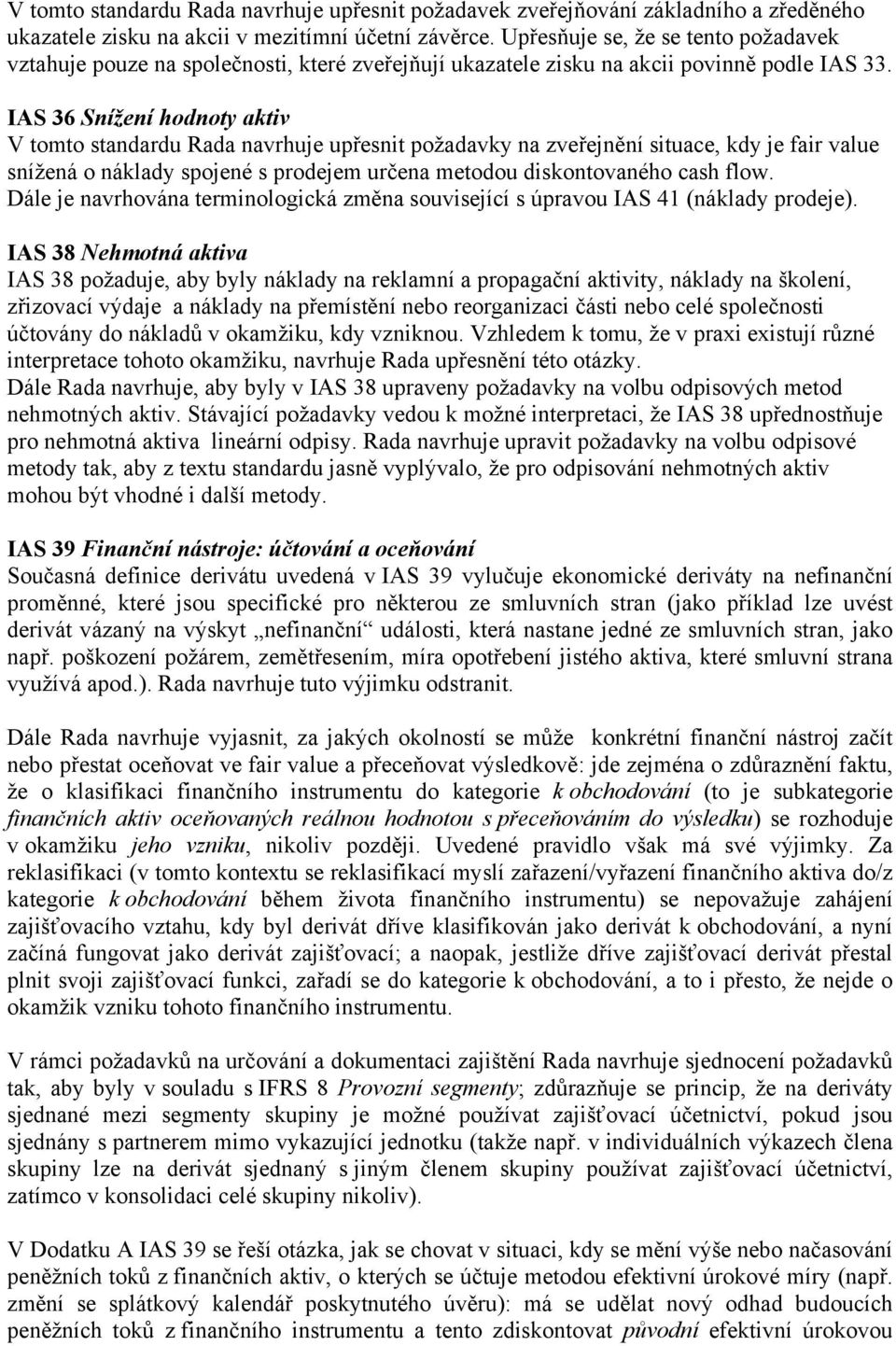 IAS 36 Snížení hodnoty aktiv V tomto standardu Rada navrhuje upřesnit požadavky na zveřejnění situace, kdy je fair value snížená o náklady spojené s prodejem určena metodou diskontovaného cash flow.