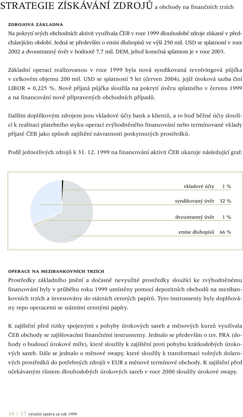 Základní operací realizovanou v roce 1999 byla nová syndikovaná revolvingová pûjãka v celkovém objemu 200 mil. USD se splatností 5 let (ãerven 2004), jejíï úroková sazba ãiní LIBOR + 0,225 %.