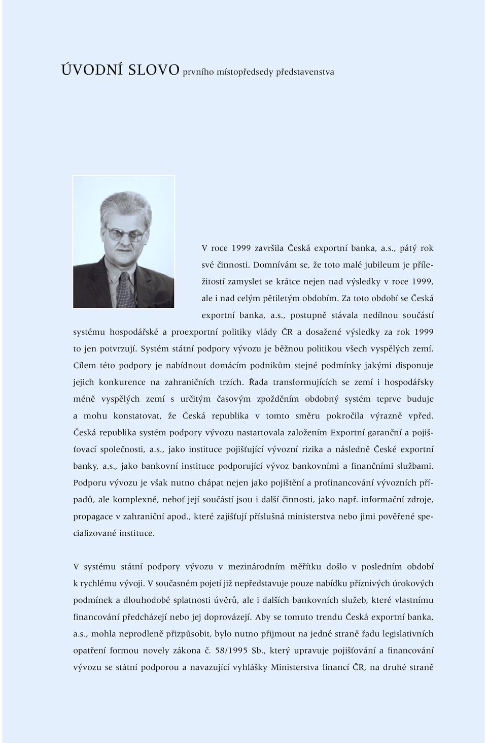 Systém státní podpory v vozu je bûïnou politikou v ech vyspûl ch zemí. Cílem této podpory je nabídnout domácím podnikûm stejné podmínky jak mi disponuje jejich konkurence na zahraniãních trzích.