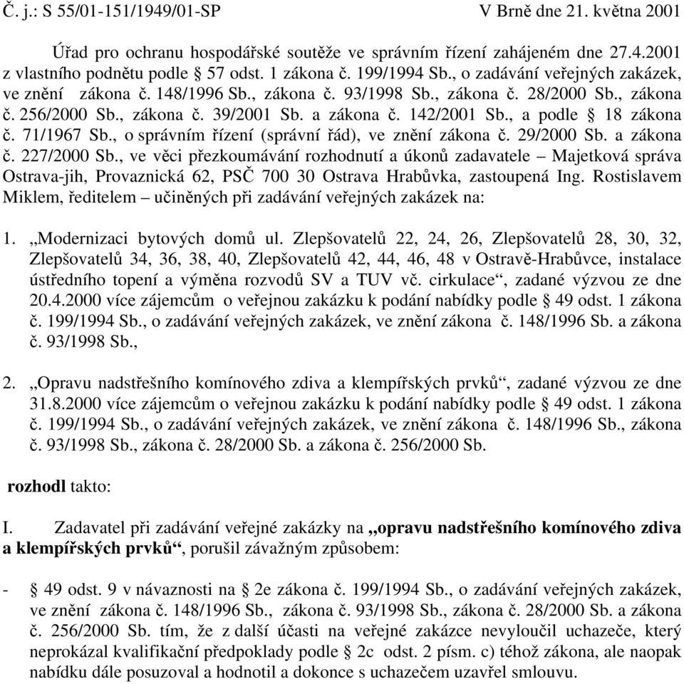 , a podle 18 zákona č. 71/1967 Sb., o správním řízení (správní řád), ve znění zákona č. 29/2000 Sb. a zákona č. 227/2000 Sb.