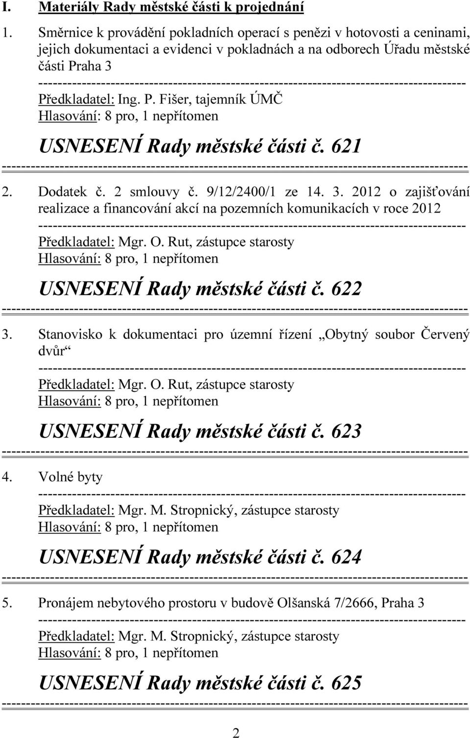aha 3 Předkladatel: Ing. P. Fišer, tajemník ÚMČ USNESENÍ Rady městské části č. 621 2. Dodatek č. 2 smlouvy č. 9/12/2400/1 ze 14. 3. 2012 o zajišťování realizace a financování akcí na pozemních komunikacích v roce 2012 Předkladatel: Mgr.