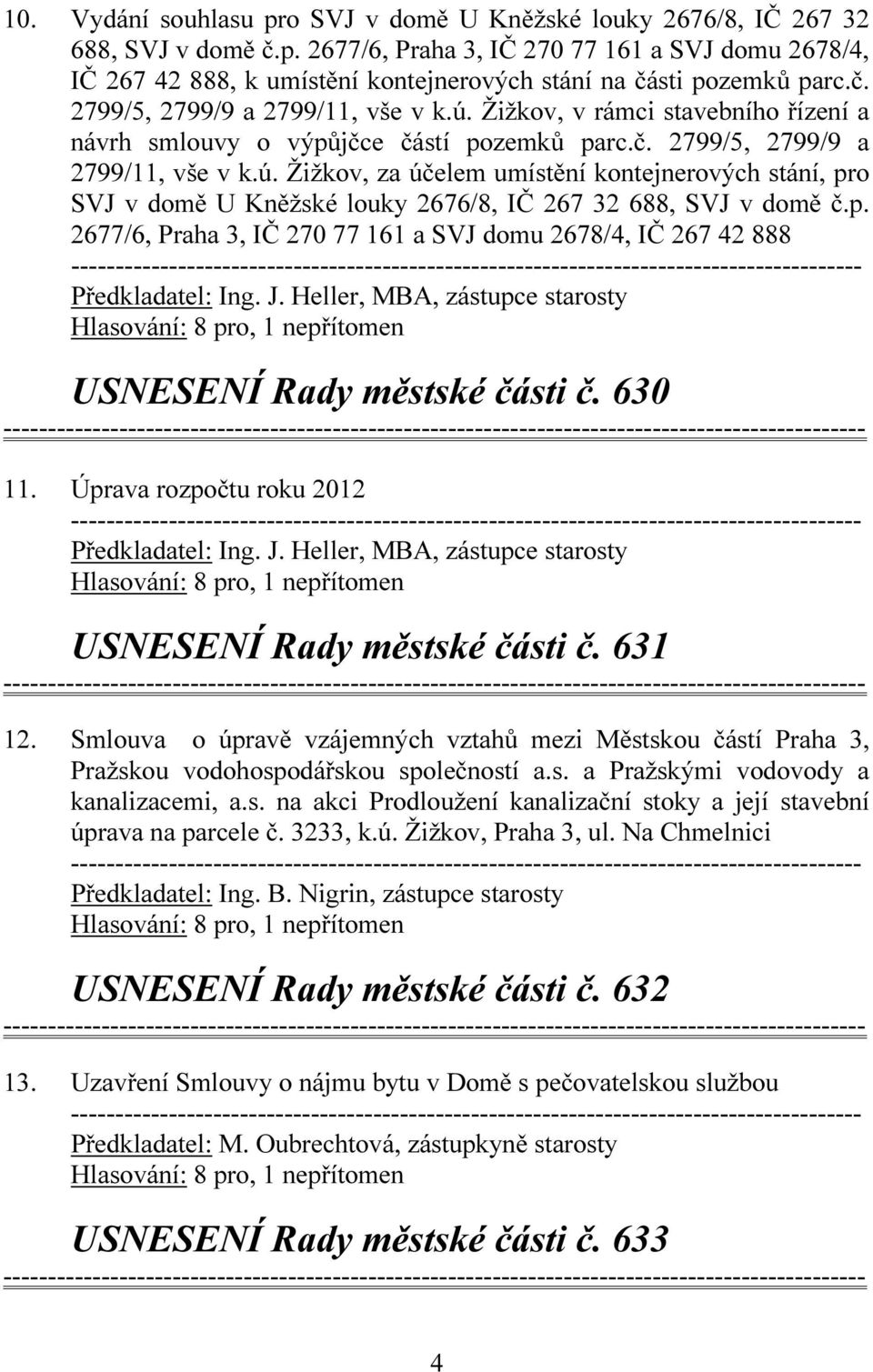 p. 2677/6, Praha 3, IČ 270 77 161 a SVJ domu 2678/4, IČ 267 42 888 Předkladatel: Ing. J. Heller, MBA, zástupce starosty USNESENÍ Rady městské části č. 630 11.