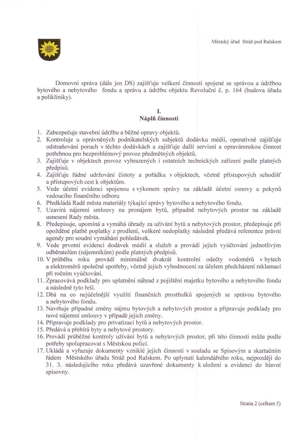 Kontroluje u oprávněných podnikatelských subjektů dodávku médií, operativně zajišťuje odstraňování poruch v těchto dodávkách a zajišťuje další servisní a opravárenskou činnost potřebnou pro