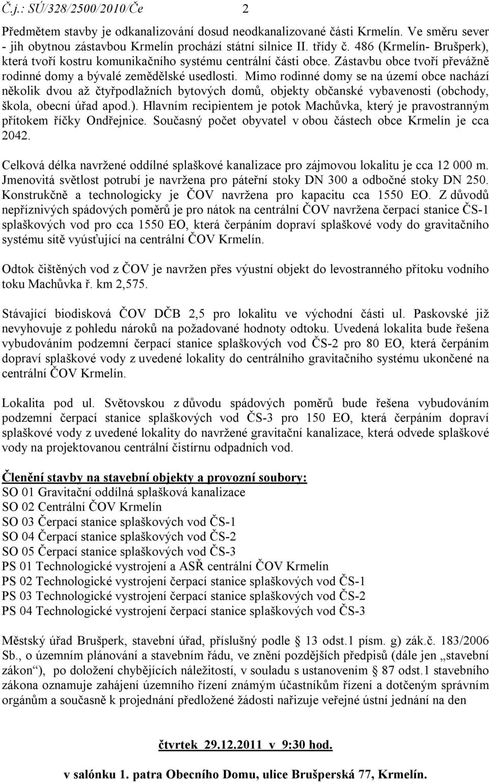 Mimo rodinné domy se na území obce nachází několik dvou až čtyřpodlažních bytových domů, objekty občanské vybavenosti (obchody, škola, obecní úřad apod.).