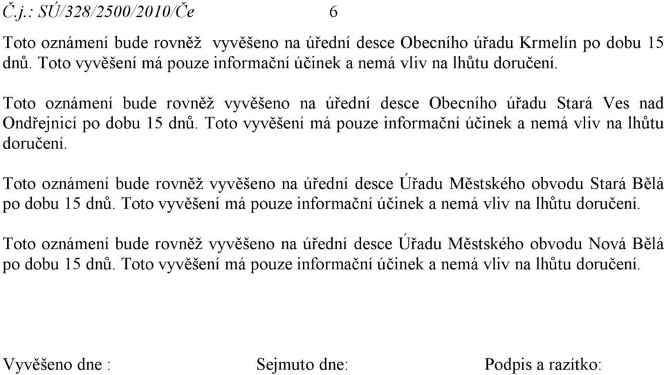 Toto oznámení bude rovněž vyvěšeno na úřední desce Úřadu Městského obvodu Stará Bělá po dobu 15 dnů. Toto vyvěšení má pouze informační účinek a nemá vliv na lhůtu doručení.