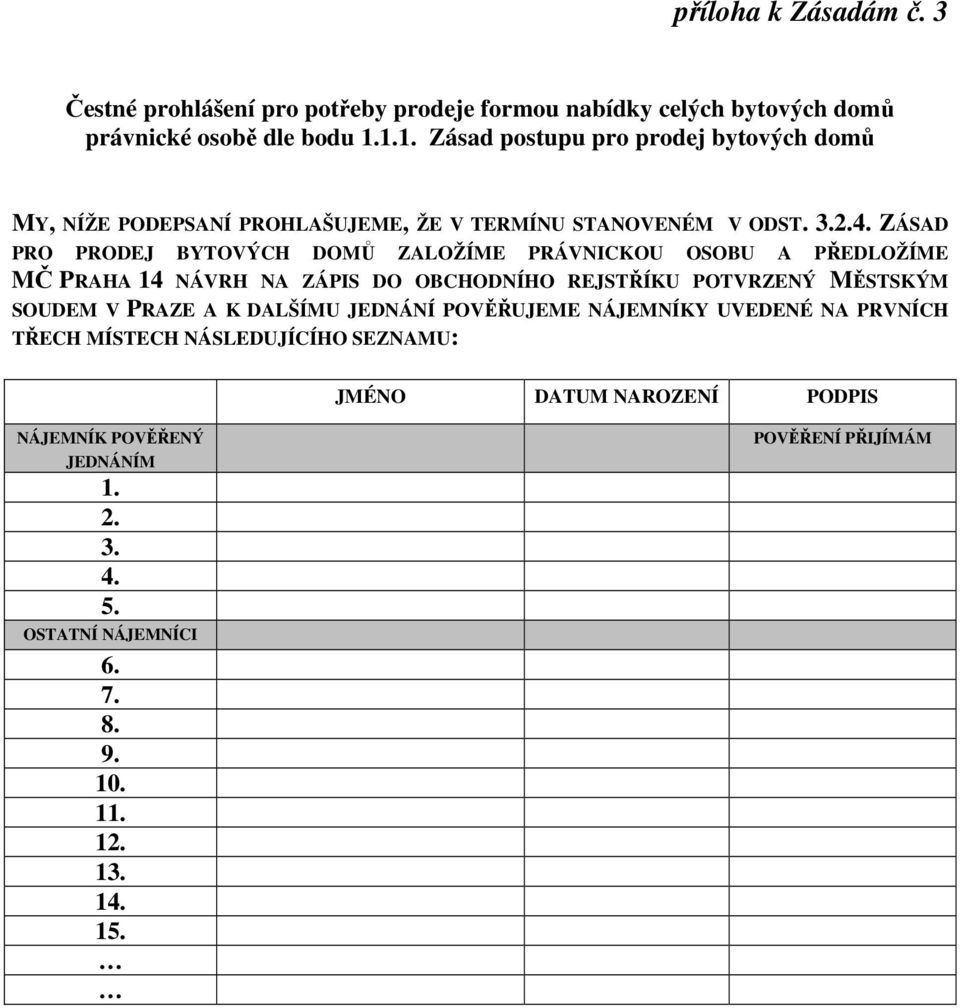 ZÁSAD PRO PRODEJ BYTOVÝCH DOMŮ ZALOŽÍME PRÁVNICKOU OSOBU A PŘEDLOŽÍME MČ PRAHA 14 NÁVRH NA ZÁPIS DO OBCHODNÍHO REJSTŘÍKU POTVRZENÝ MĚSTSKÝM SOUDEM V PRAZE A K