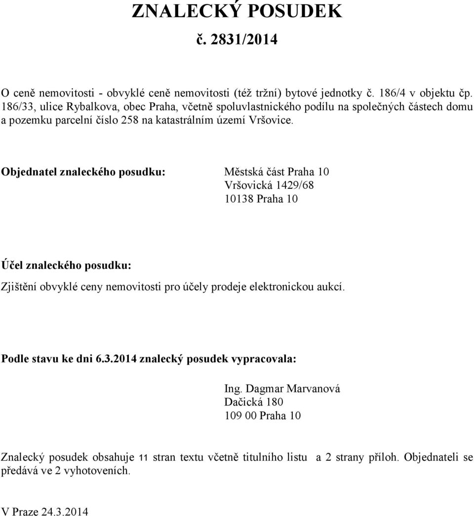 Objednatel znaleckého posudku: Městská část Praha 10 Vršovická 1429/68 10138 Praha 10 Účel znaleckého posudku: Zjištění obvyklé ceny nemovitosti pro účely prodeje elektronickou