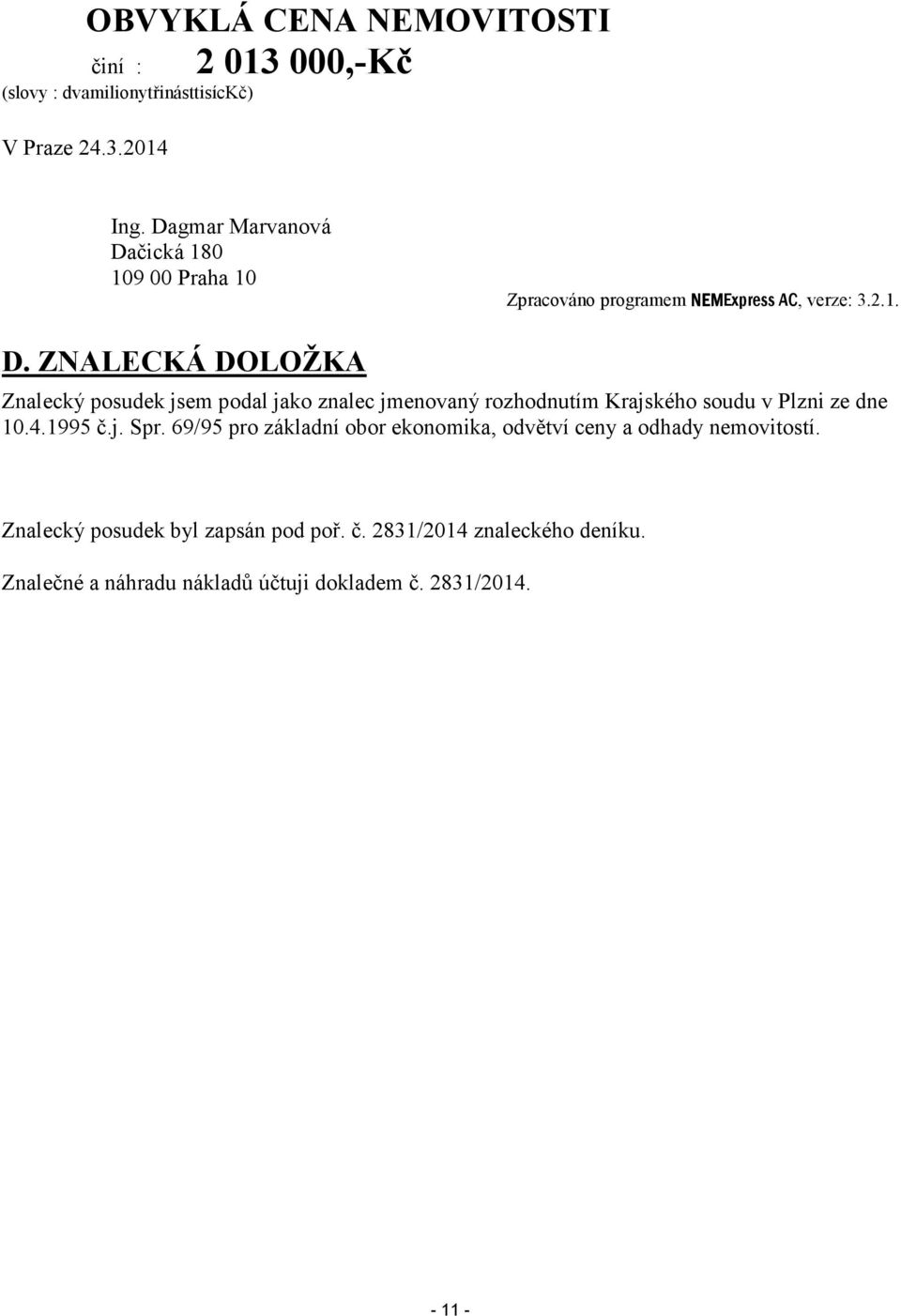 4.1995 č.j. Spr. 69/95 pro základní obor ekonomika, odvětví ceny a odhady nemovitostí. Znalecký posudek byl zapsán pod poř. č. 2831/2014 znaleckého deníku.