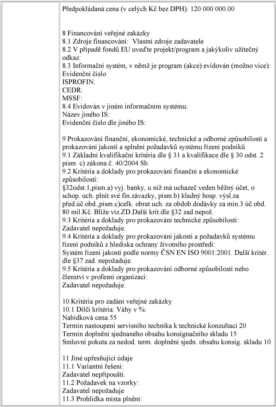 4 Evidován v jiném informačním systému: Název jiného IS: Evidenční číslo dle jiného IS: 9 Prokazování finanční, ekonomické, technické a odborné způsobilosti a prokazování jakosti a splnění požadavků