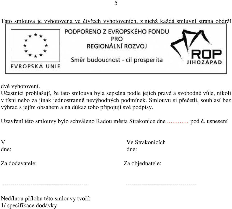 Smlouvu si přečetli, souhlasí bez výhrad s jejím obsahem a na důkaz toho připojují své podpisy.