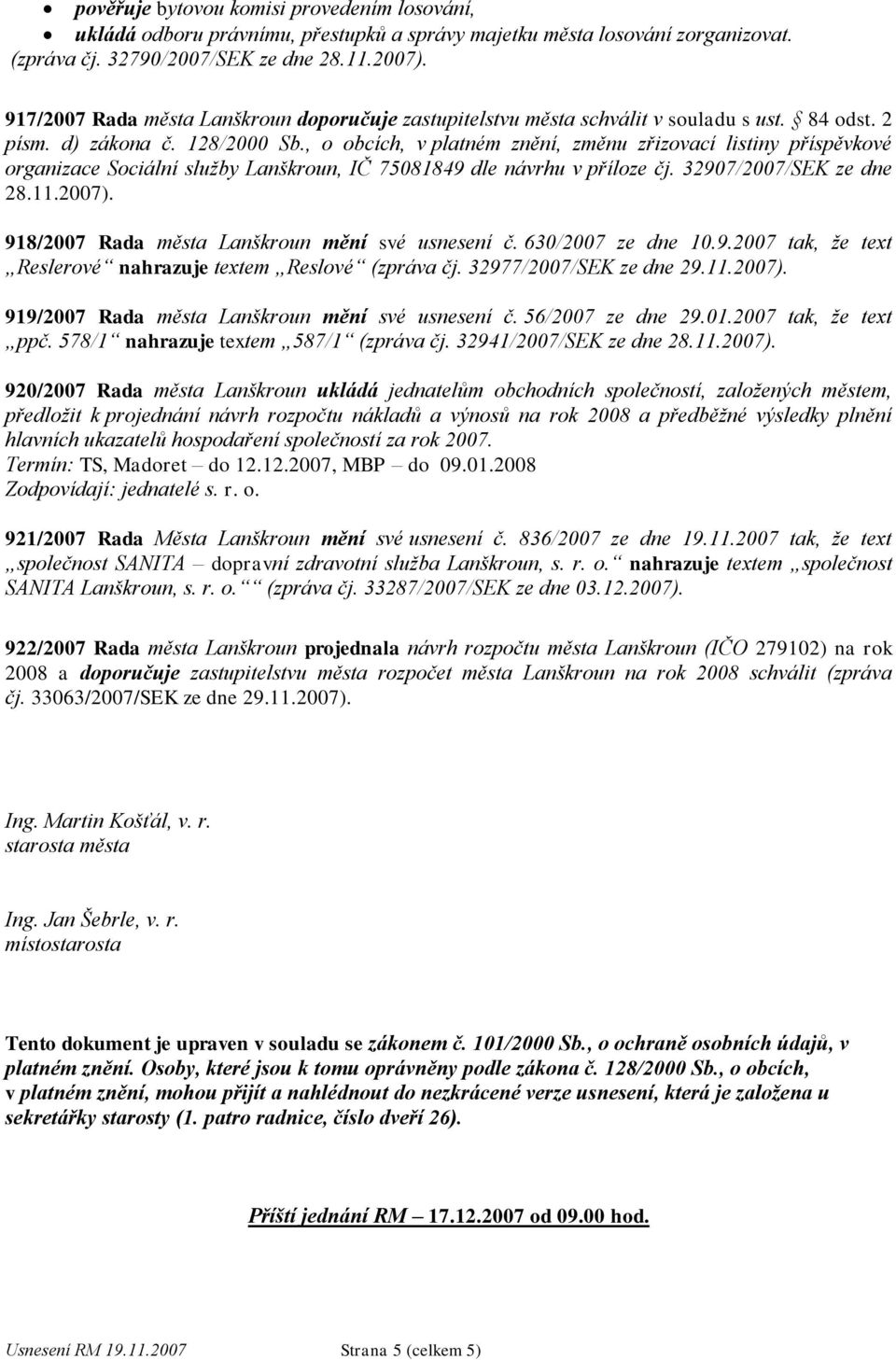 , o obcích, v platném znění, změnu zřizovací listiny příspěvkové organizace Sociální sluţby Lanškroun, IČ 75081849 dle návrhu v příloze čj. 32907/2007/SEK ze dne 28.11.2007).