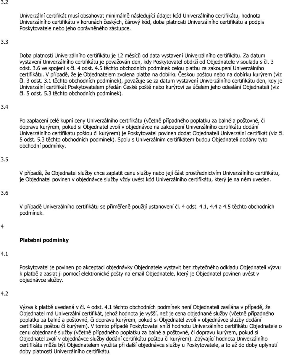 Za datum vystavení Univerzálního certifikátu je považován den, kdy Poskytovatel obdrží od Objednatele v souladu s čl. 3 odst. 3.6 ve spojení s čl. 4 