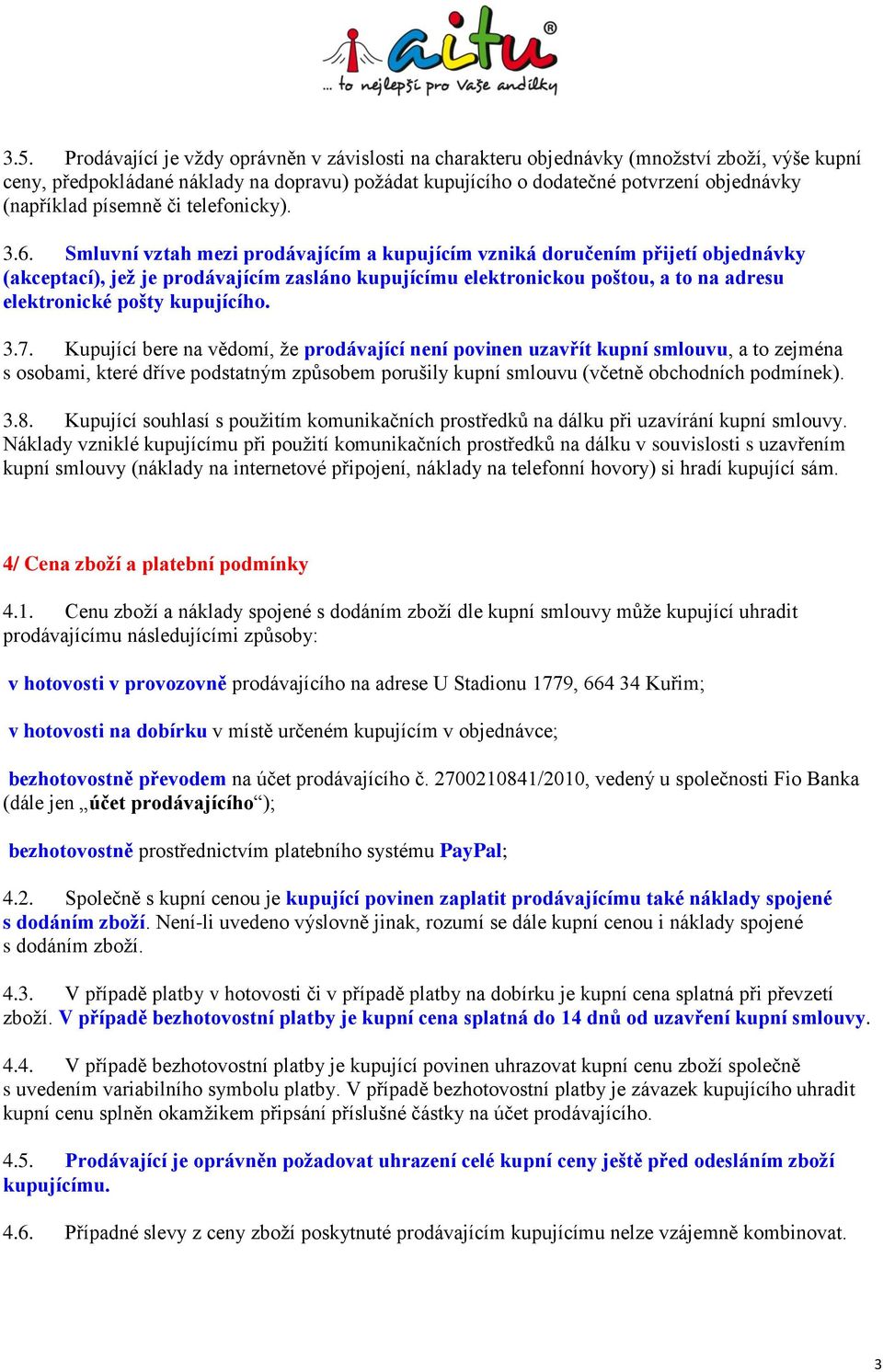 Smluvní vztah mezi prodávajícím a kupujícím vzniká doručením přijetí objednávky (akceptací), jež je prodávajícím zasláno kupujícímu elektronickou poštou, a to na adresu elektronické pošty kupujícího.