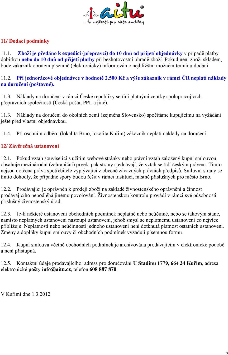 500 Kč a výše zákazník v rámci ČR neplatí náklady na doručení (poštovné). 11.3.