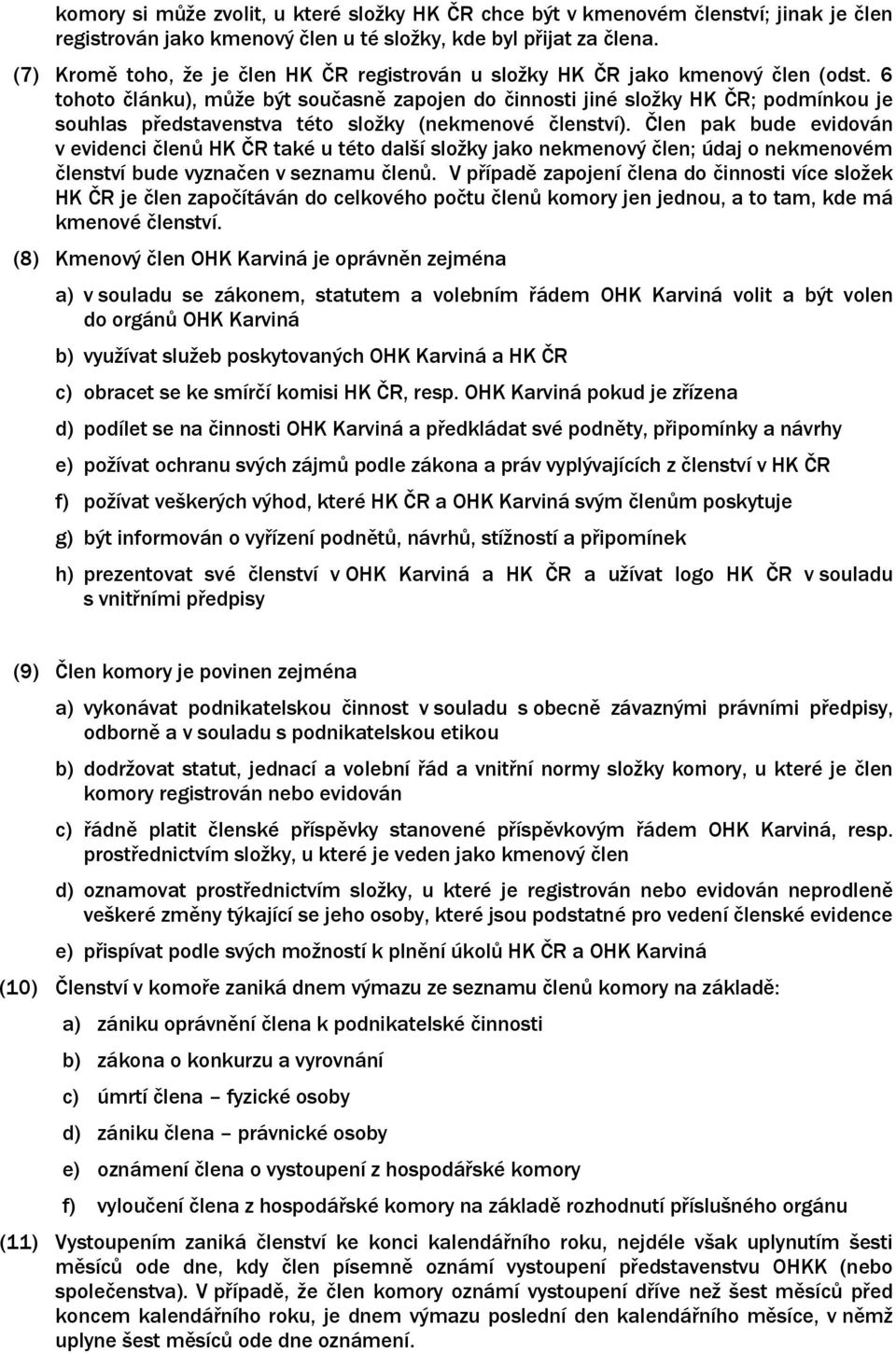 6 tohoto článku), může být současně zapojen do činnosti jiné složky HK ČR; podmínkou je souhlas představenstva této složky (nekmenové členství).