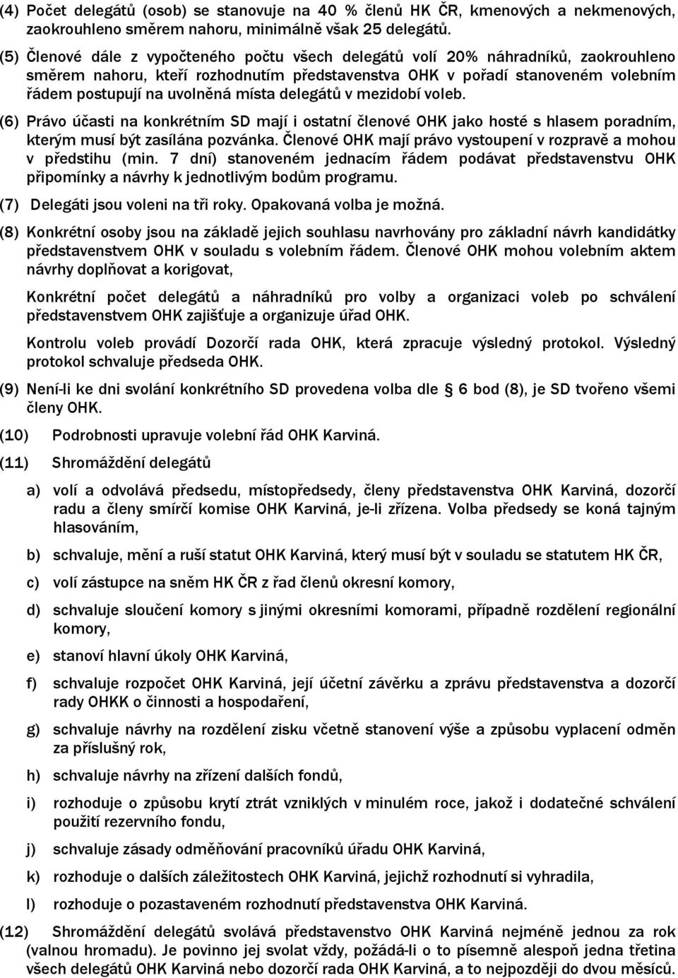 místa delegátů v mezidobí voleb. (6) Právo účasti na konkrétním SD mají i ostatní členové OHK jako hosté s hlasem poradním, kterým musí být zasílána pozvánka.