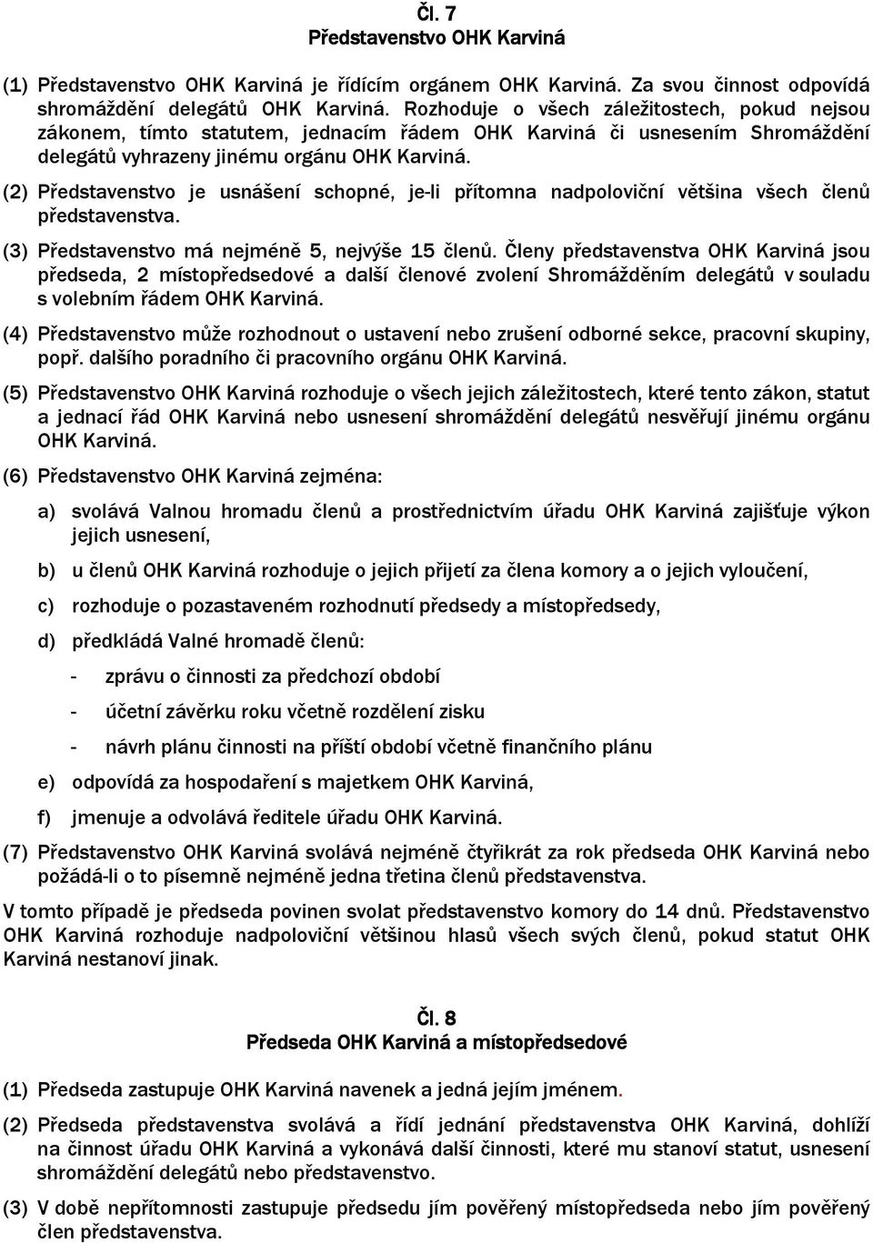 (2) Představenstvo je usnášení schopné, je-li přítomna nadpoloviční většina všech členů představenstva. (3) Představenstvo má nejméně 5, nejvýše 15 členů.