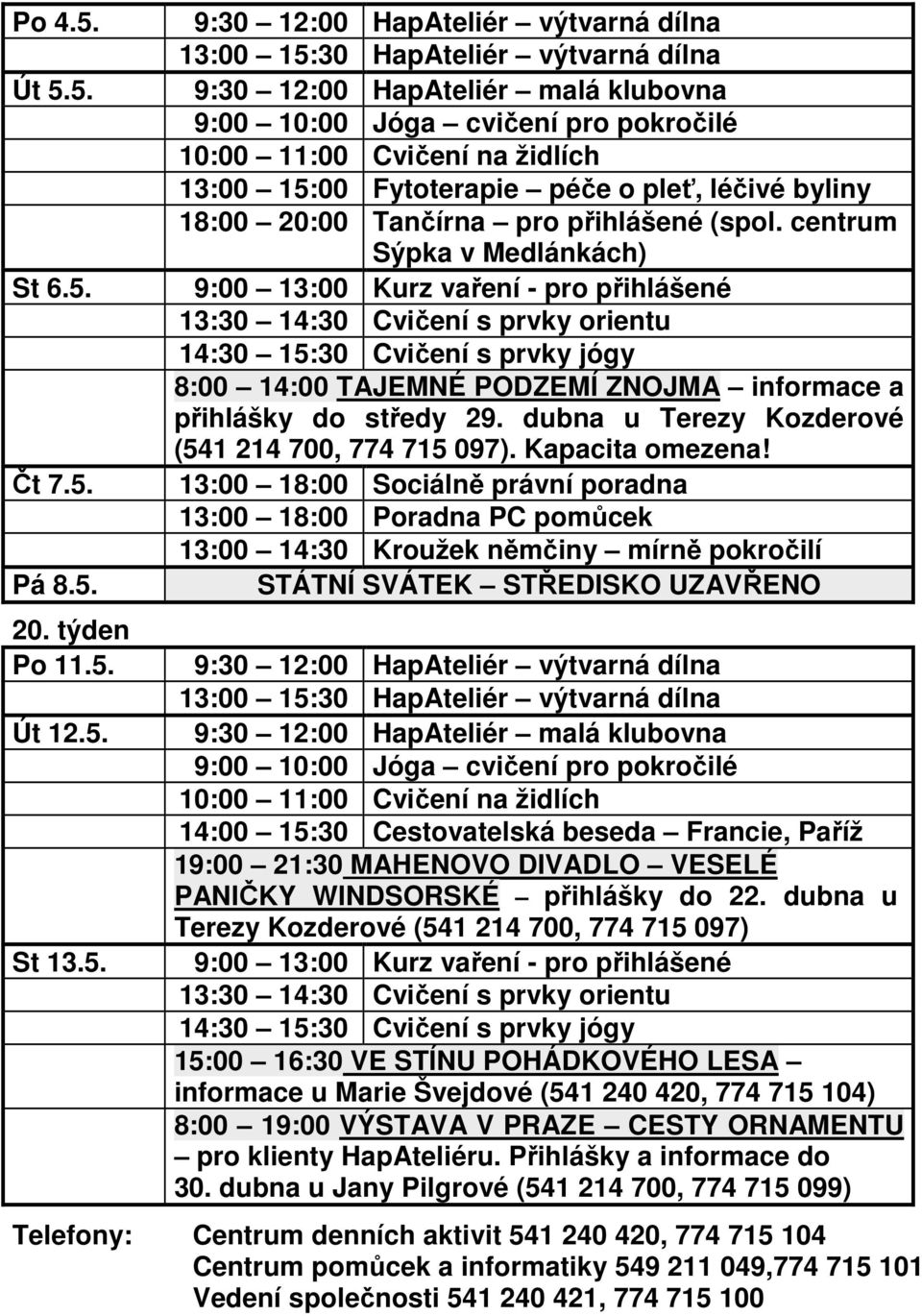 13:00 14:30 Kroužek němčiny mírně pokročilí STÁTNÍ SVÁTEK STŘEDISKO UZAVŘENO 14:00 15:30 Cestovatelská beseda Francie, Paříž 19:00 21:30 MAHENOVO DIVADLO VESELÉ PANIČKY WINDSORSKÉ