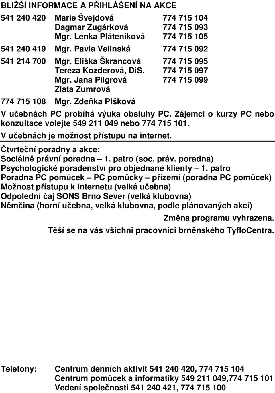 Zdeňka Plšková V učebnách PC probíhá výuka obsluhy PC. Zájemci o kurzy PC nebo konzultace volejte 549 211 049 nebo 774 715 101. V učebnách je možnost přístupu na internet.